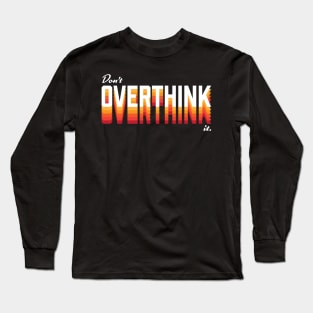 Don't Overthink It Long Sleeve T-Shirt